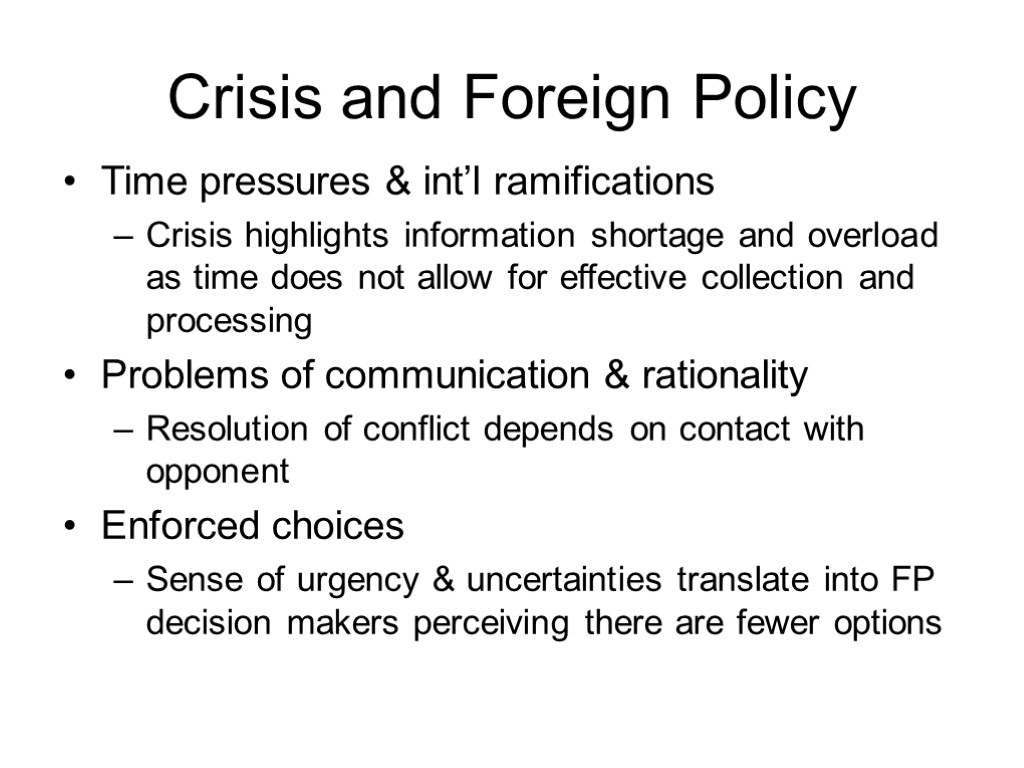 Crisis and Foreign Policy Time pressures & int’l ramifications Crisis highlights information shortage and